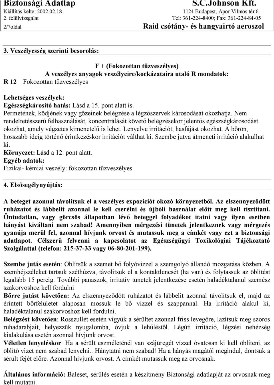 hatás: Lásd a 15. pont alatt is. Permetének, ködjének vagy gőzeinek belégzése a légzőszervek károsodását okozhatja.