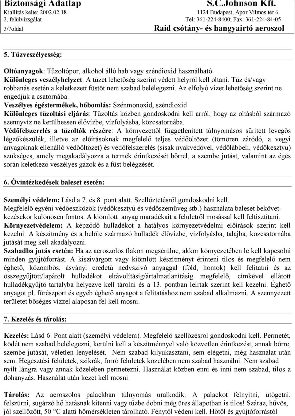 Veszélyes égéstermékek, hőbomlás: Szénmonoxid, széndioxid Különleges tűzoltási eljárás: Tűzoltás közben gondoskodni kell arról, hogy az oltásból származó szennyvíz ne kerülhessen élővízbe,