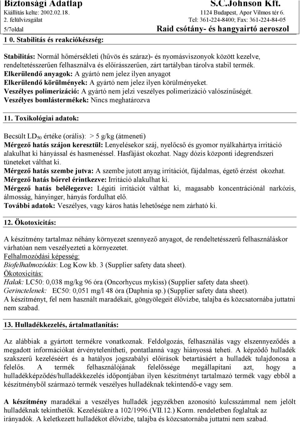 termék. Elkerülendő anyagok: A gyártó nem jelez ilyen anyagot Elkerülendő körülmények: A gyártó nem jelez ilyen körülményeket.