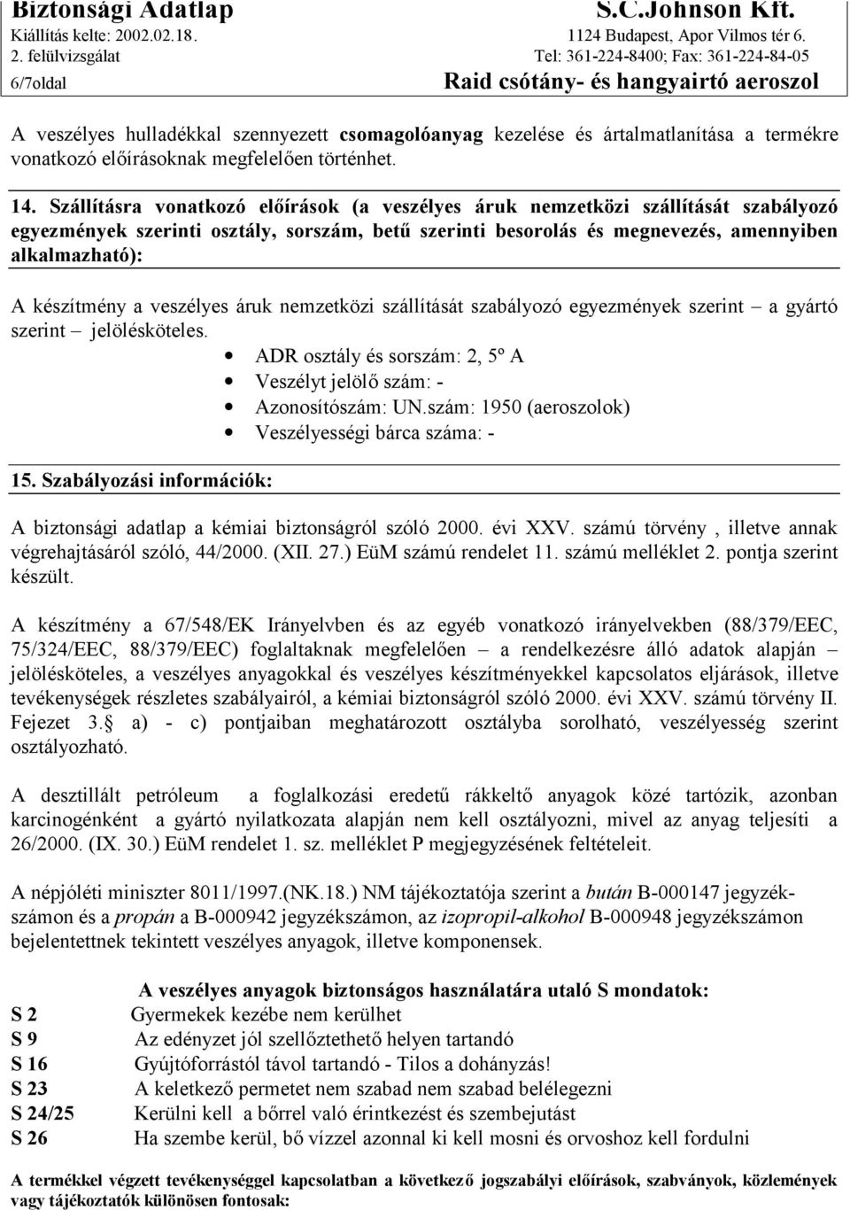 készítmény a veszélyes áruk nemzetközi szállítását szabályozó egyezmények szerint a gyártó szerint jelölésköteles. ADR osztály és sorszám: 2, 5º A Veszélyt jelölő szám: - Azonosítószám: UN.
