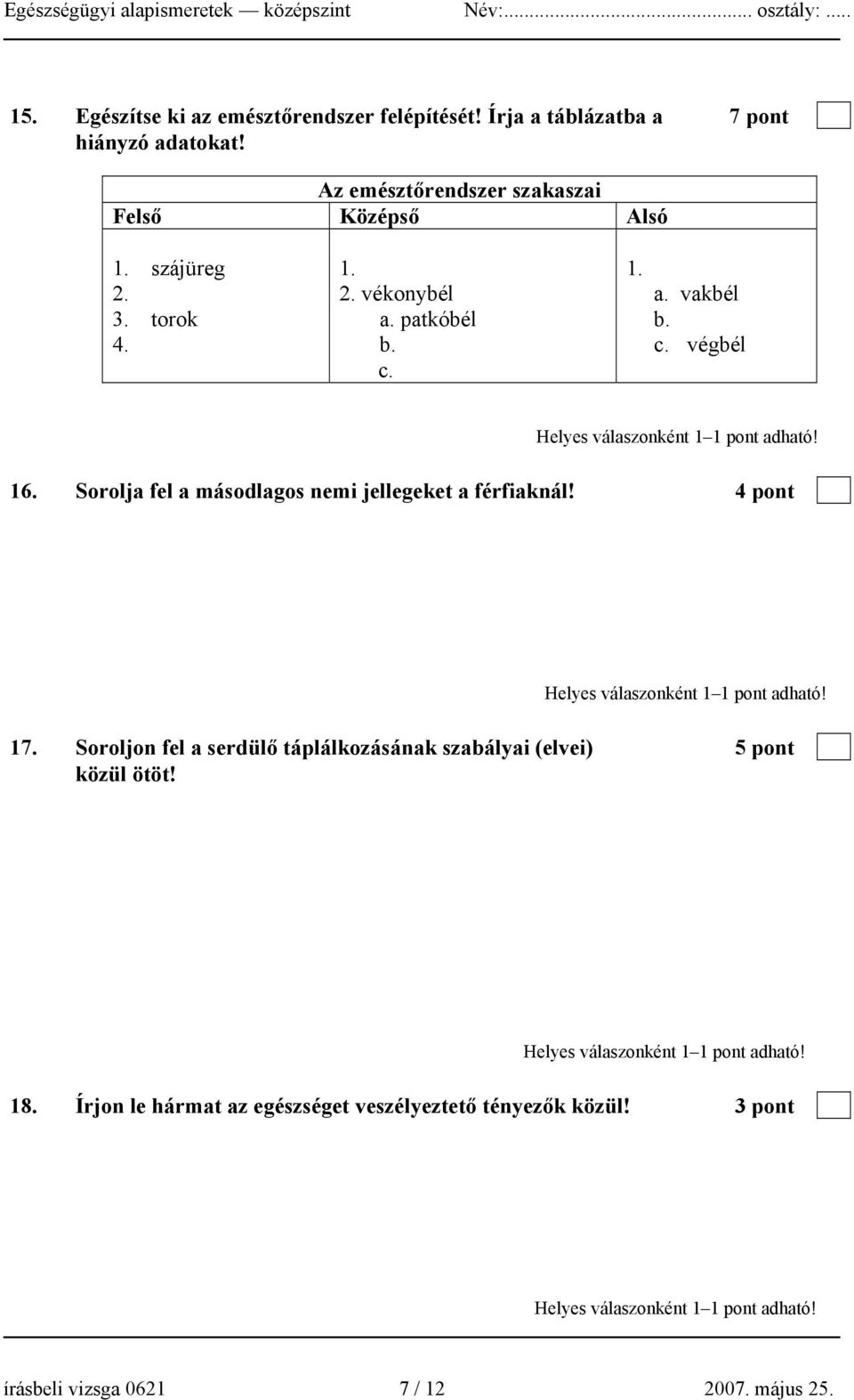 Az emlők nem fejlődnek ki. 17. Soroljon fel a serdülő táplálkozásának szabályai (elvei) 5 pont közül ötöt! Fokozza a fehérje bevitelét! Fogyasszon zöldségféléket! Fogyasszon gyümölcsöt!