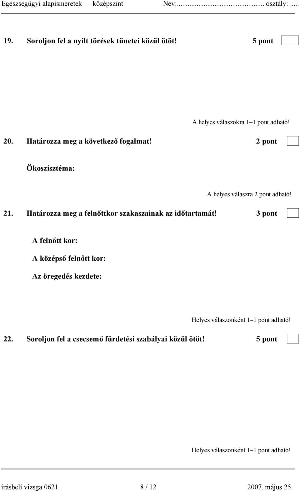 Határozza meg a felnőttkor szakaszainak az időtartamát! 3 pont A felnőtt kor: A középső felnőtt kor: Az öregedés kezdete: 22. Soroljon fel a csecsemő fürdetési szabályai közül ötöt!