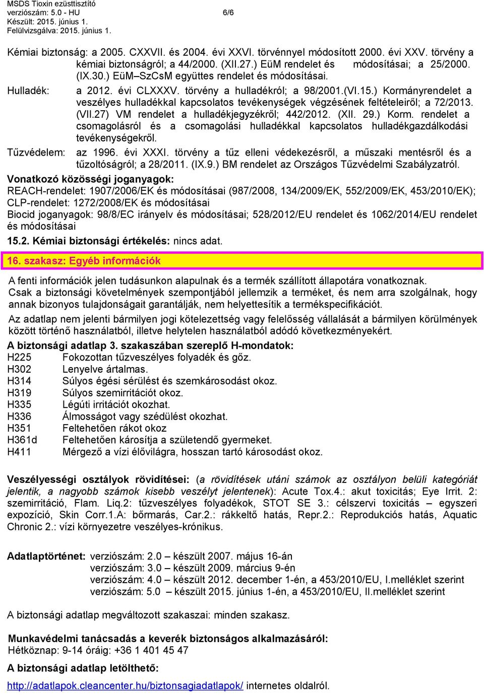 ) Kormányrendelet a veszélyes hulladékkal kapcsolatos tevékenységek végzésének feltételeiről; a 72/2013. (VII.27) VM rendelet a hulladékjegyzékről; 442/2012. (XII. 29.) Korm. rendelet a csomagolásról és a csomagolási hulladékkal kapcsolatos hulladékgazdálkodási tevékenységekről.