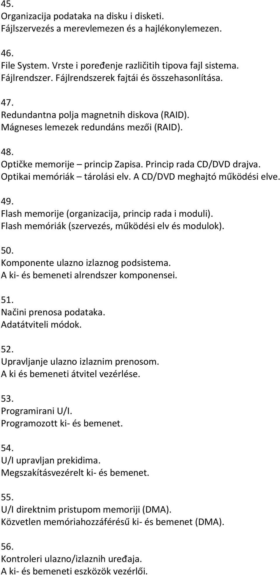 Optikai memóriák tárolási elv. A CD/DVD meghajtó működési elve. 49. Flash memorije (organizacija, princip rada i moduli). Flash memóriák (szervezés, működési elv és modulok). 50.