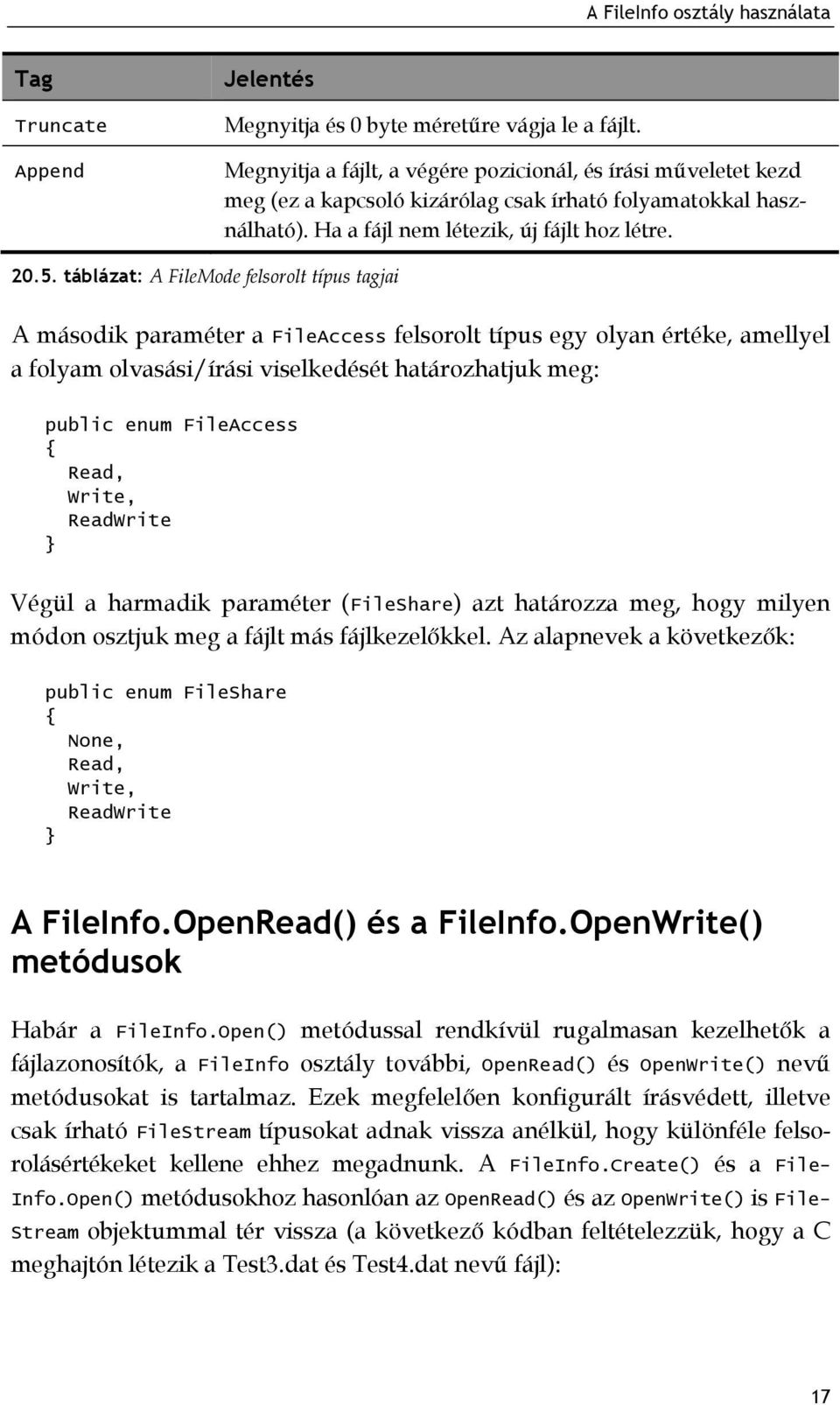 táblázat: A FileMode felsorolt típus tagjai A második paraméter a FileAccess felsorolt típus egy olyan értéke, amellyel a folyam olvasási/írási viselkedését határozhatjuk meg: public enum FileAccess