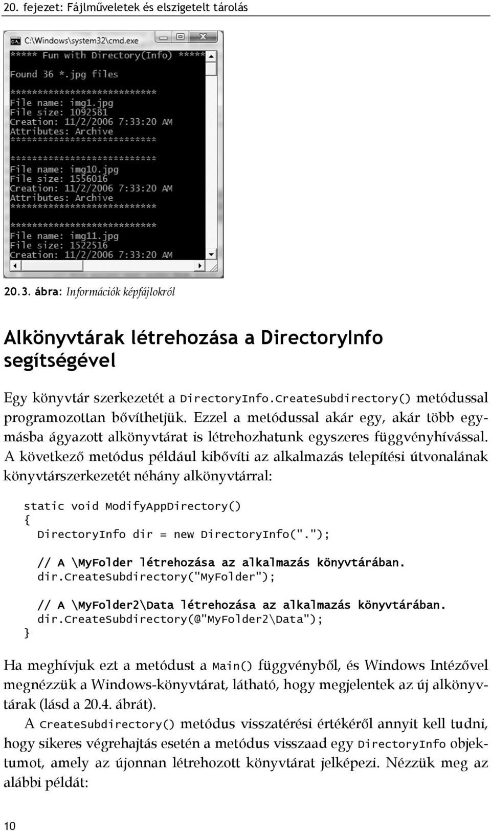 A következő metódus például kibővíti az alkalmazás telepítési útvonalának könyvtárszerkezetét néhány alkönyvtárral: static void ModifyAppDirectory() DirectoryInfo dir = new DirectoryInfo(".