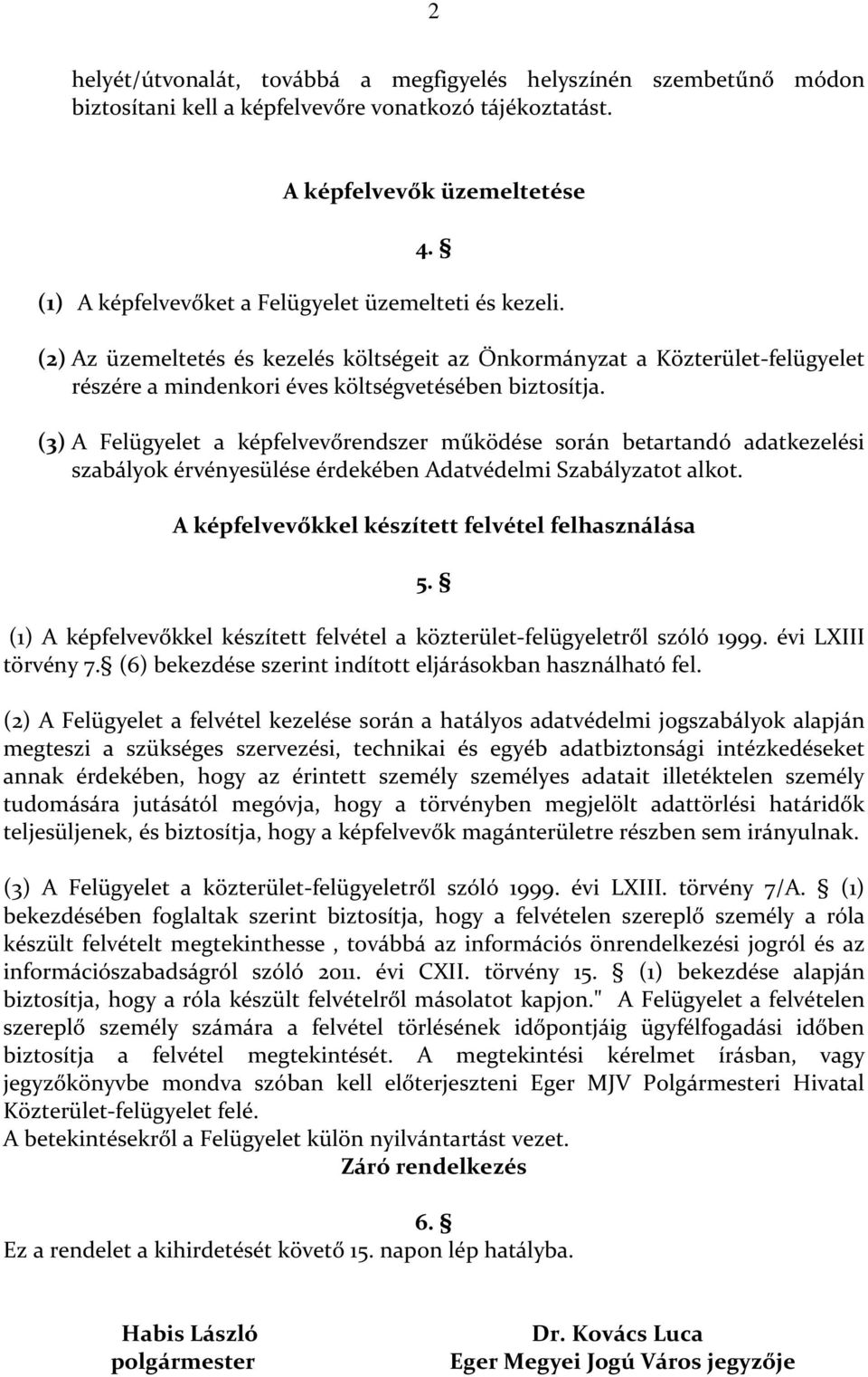 (3) A Felügyelet a képfelvevőrendszer működése során betartandó adatkezelési szabályok érvényesülése érdekében Adatvédelmi Szabályzatot alkot. A képfelvevőkkel készített felvétel felhasználása 5.