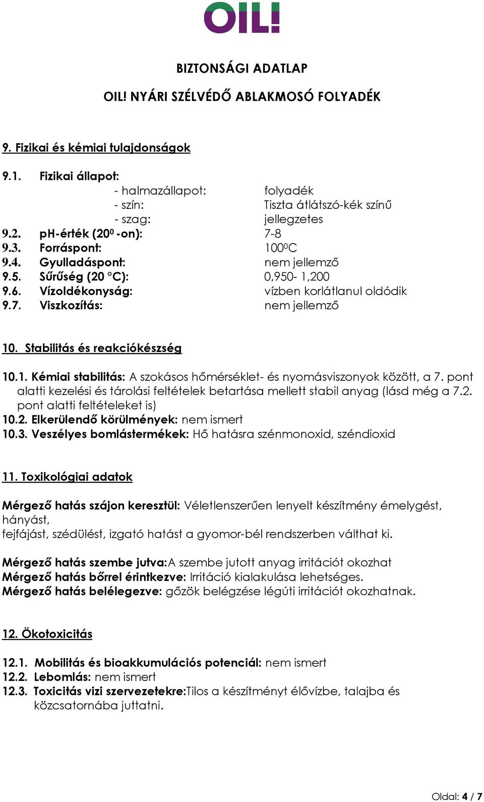 pont alatti kezelési és tárolási feltételek betartása mellett stabil anyag (lásd még a 7.2. pont alatti feltételeket is) 10.2. Elkerülendő körülmények: nem ismert 10.3.