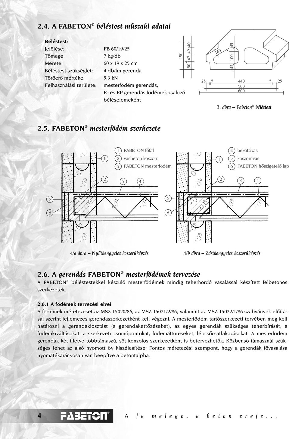 45 100 45 45 5 5 440 5 5 500 600 3. ábra Fabeton béléstest.5. FABETON mesterfödém szerkezete 1 FABETON fôfal 4 bekötôvas 1 3 vasbeton koszorú FABETON mesterfödém 1 5 6 koszorúvas FABETON hôszigetelô