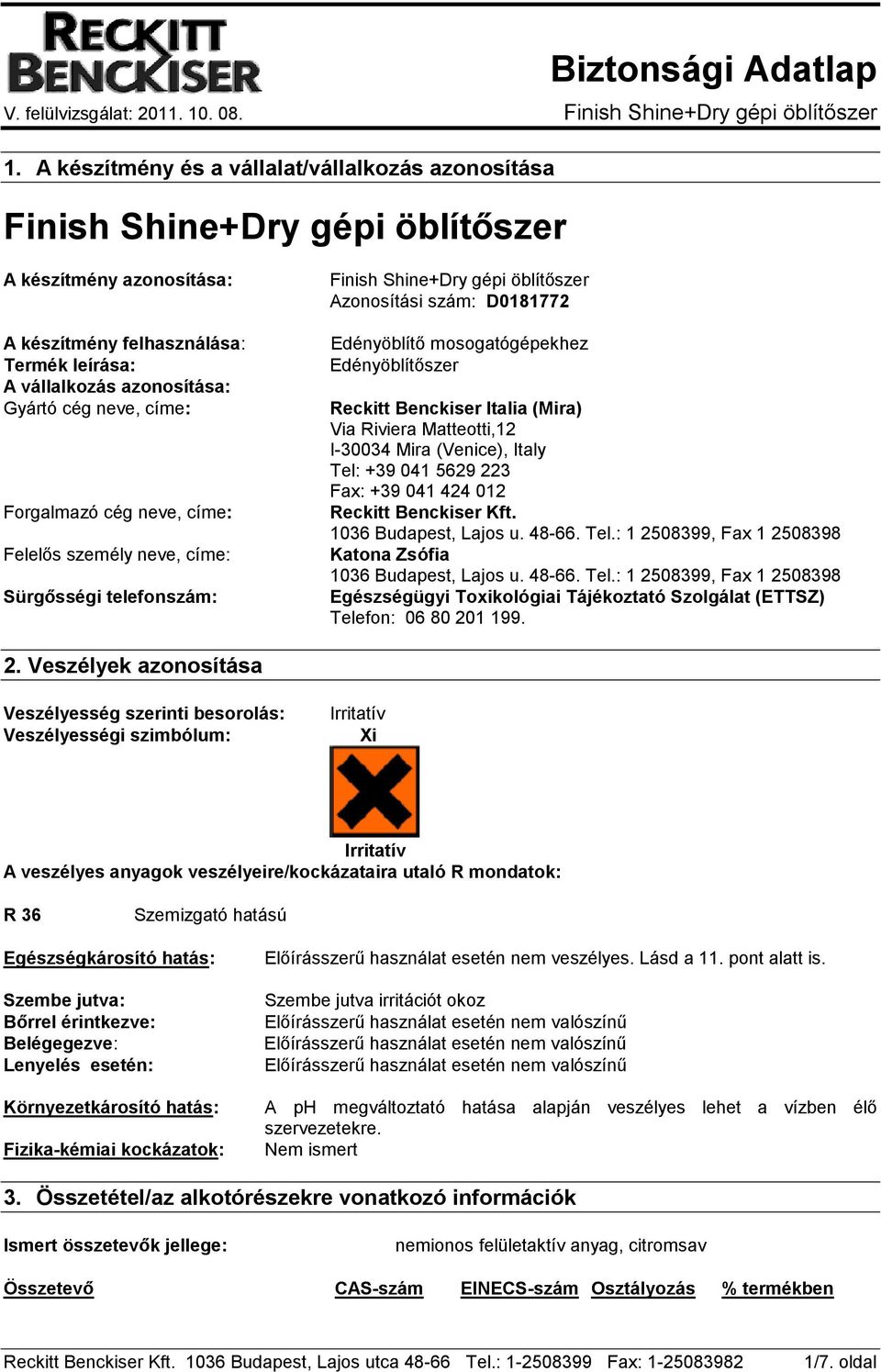 Reckitt Benckiser Italia (Mira) Via Riviera Matteotti,12 I-30034 Mira (Venice), Italy Tel: +39 041 5629 223 Fax: +39 041 424 012 Reckitt Benckiser Kft. 1036 Budapest, Lajos u. 48-66. Tel.: 1 2508399, Fax 1 2508398 Katona Zsófia 1036 Budapest, Lajos u.