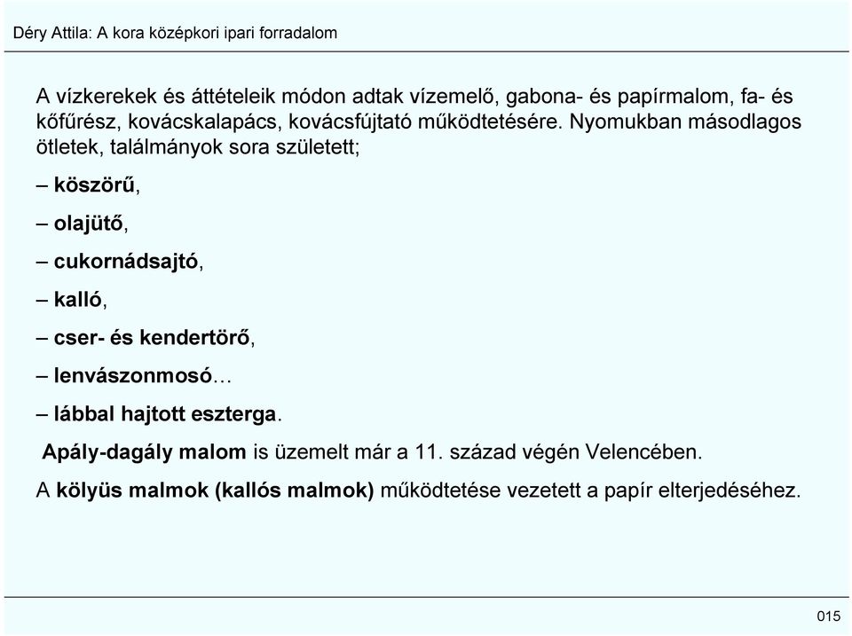 Nyomukban másodlagos ötletek, találmányok sora született; köszörű, olajütő, cukornádsajtó, kalló, cser- és