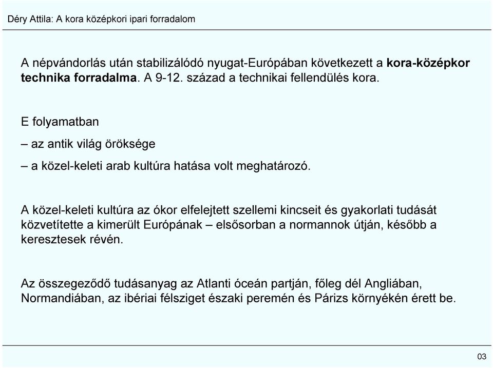 A közel-keleti kultúra az ókor elfelejtett szellemi kincseit és gyakorlati tudását közvetítette a kimerült Európának elsősorban a normannok
