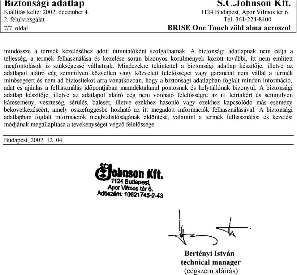 Mindezekre tekintettel a biztonsági adatlap készítője, illetve az adatlapot aláíró cég semmilyen közvetlen vagy közvetett felelősséget vagy garanciát nem vállal a termék minőségéért és nem ad
