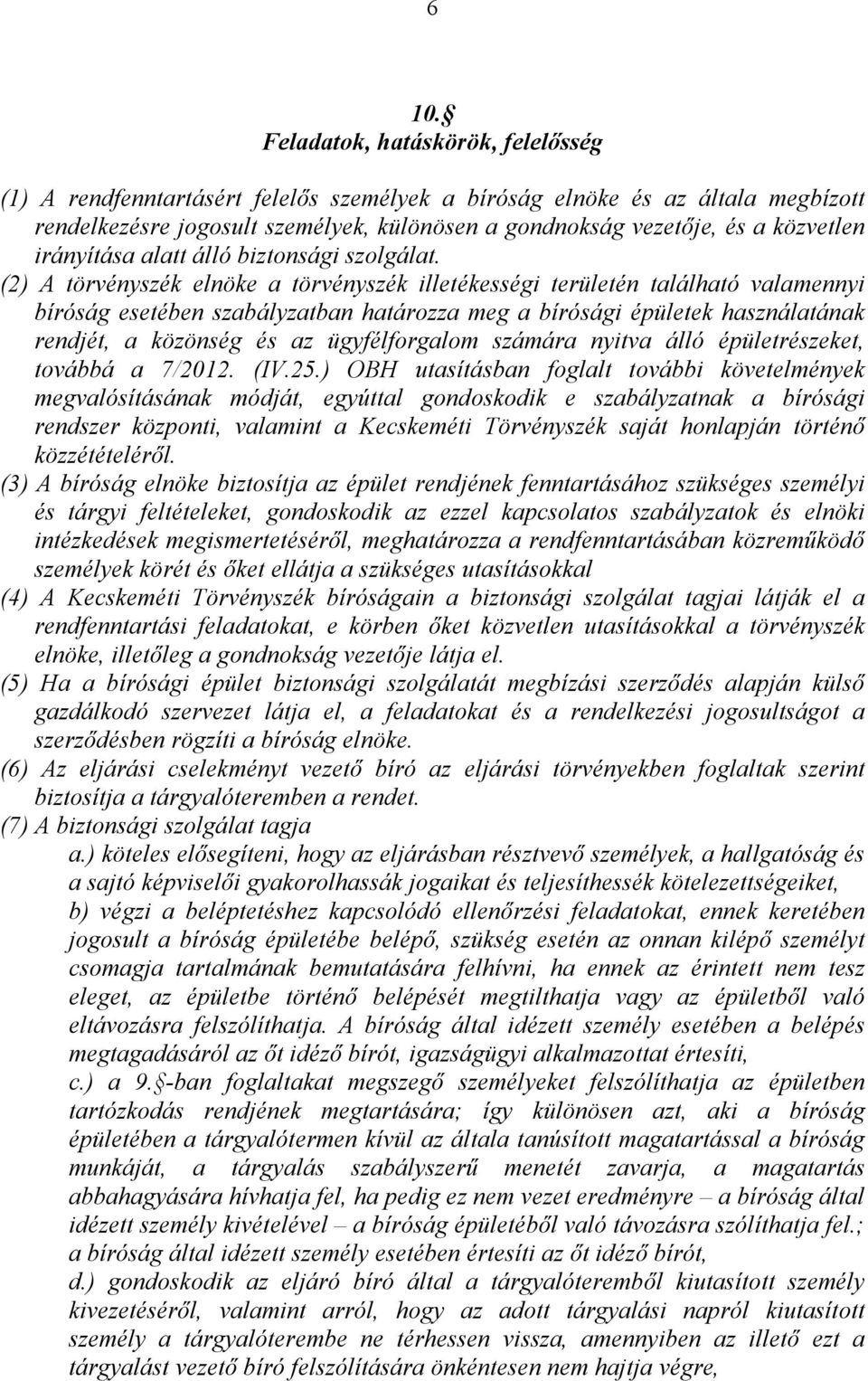 (2) A törvényszék elnöke a törvényszék illetékességi területén található valamennyi bíróság esetében szabályzatban határozza meg a bírósági épületek használatának rendjét, a közönség és az