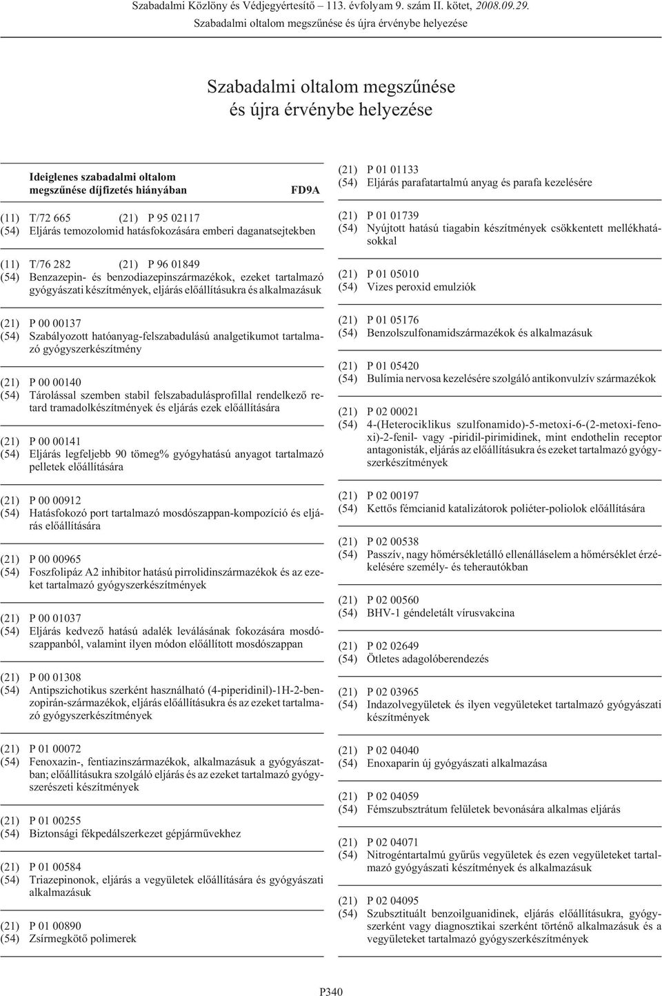készítmények, eljárás elõállításukra és alkalmazásuk (21) P 00 00137 (54) Szabályozott hatóanyag-felszabadulású analgetikumot tartalmazó gyógyszerkészítmény (21) P 00 00140 (54) Tárolással szemben