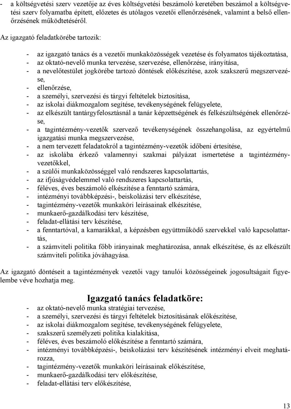 Az igazgató feladatkörébe tartozik: - az igazgató tanács és a i munkaközösségek vezetése és folyamatos tájékoztatása, - az oktató-nevelő munka tervezése, szervezése, ellenőrzése, irányítása, - a