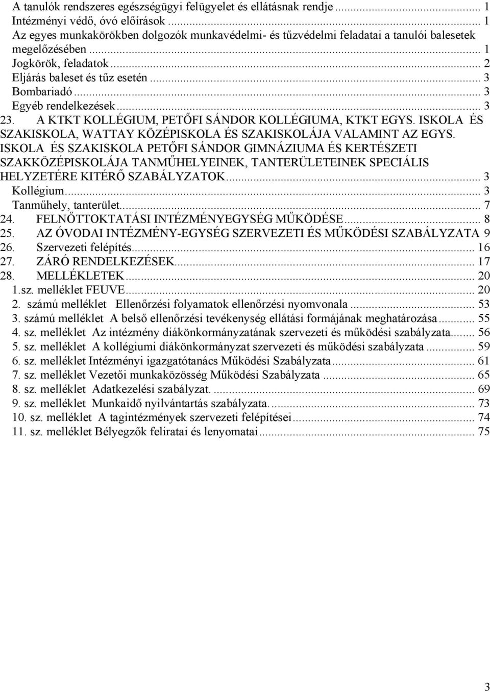 .. 3 Egyéb rendelkezések... 3 23. A KTKT KOLLÉGIUM, PETŐFI SÁNDOR KOLLÉGIUMA, KTKT EGYS. ISKOLA ÉS SZAKISKOLA, WATTAY KÖZÉPISKOLA ÉS SZAKISKOLÁJA VALAMINT AZ EGYS.