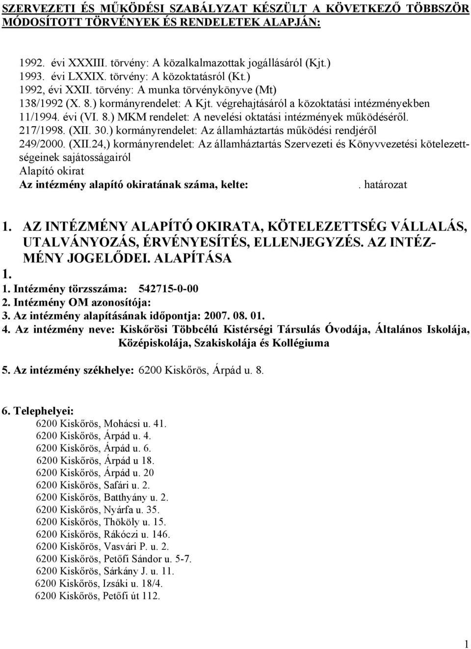 217/1998. (XII. 30.) kormányrendelet: Az államháztartás működési rendjéről 249/2000. (XII.24,) kormányrendelet: Az államháztartás Szervezeti és Könyvvezetési kötelezettségeinek sajátosságairól Alapító okirat Az intézmény alapító okiratának száma, kelte:.