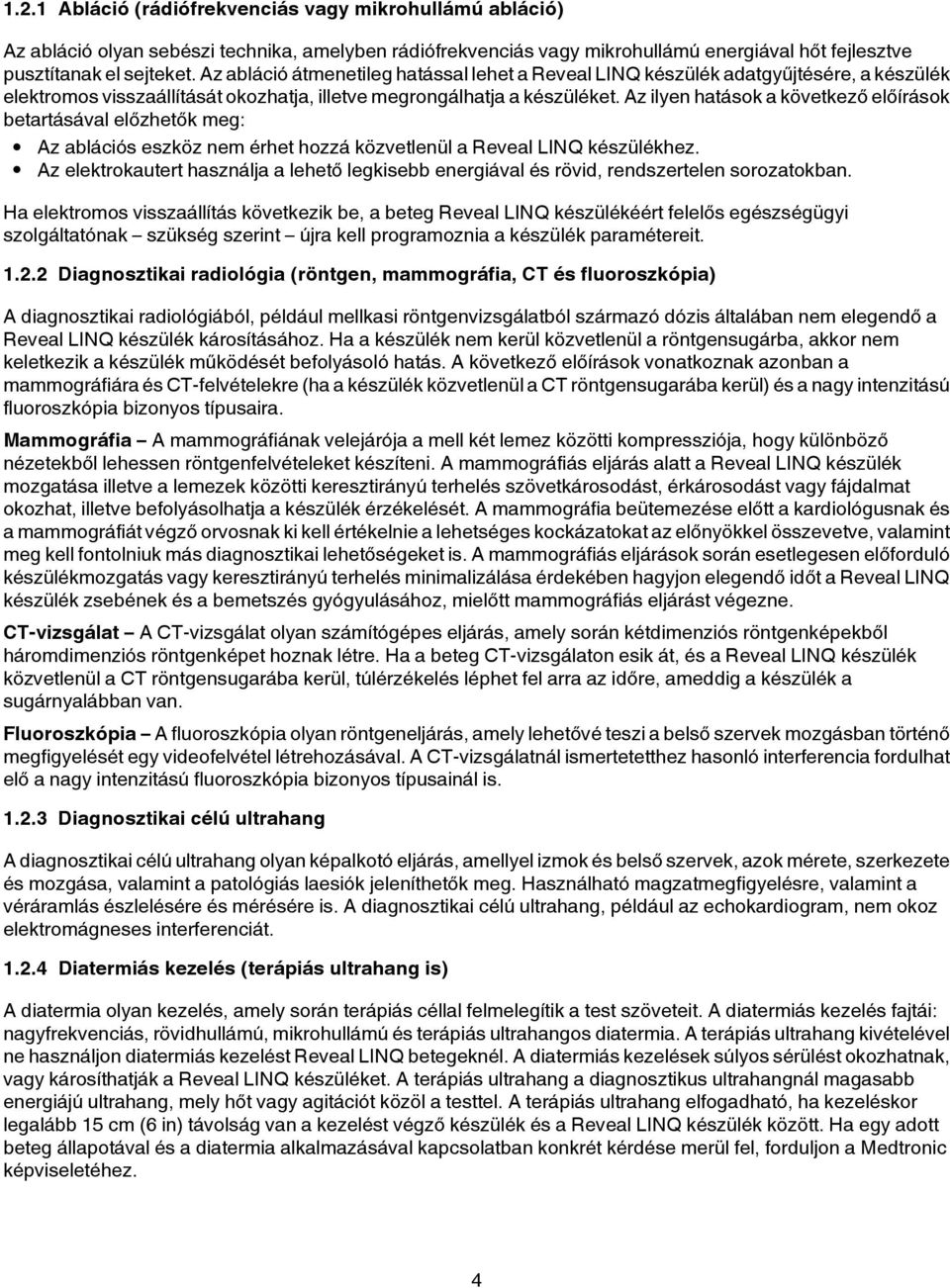 Az ilyen hatások a következő előírások betartásával előzhetők meg: Az ablációs eszköz nem érhet hozzá közvetlenül a Reveal LINQ készülékhez.