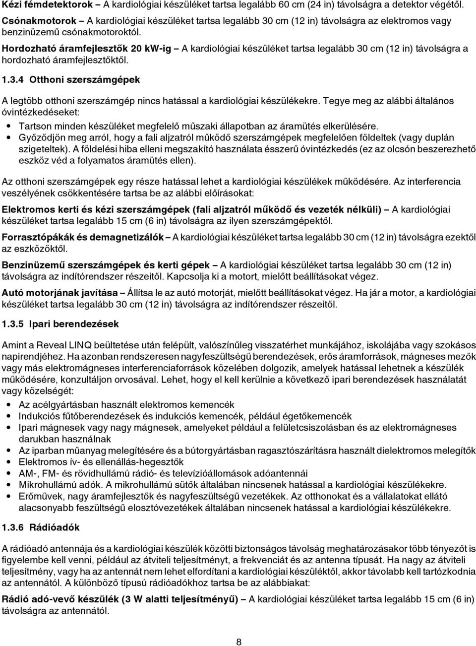 Hordozható áramfejlesztők 20 kw-ig A kardiológiai készüléket tartsa legalább 30 cm (12 in) távolságra a hordozható áramfejlesztőktől. 1.3.4 Otthoni szerszámgépek A legtöbb otthoni szerszámgép nincs hatással a kardiológiai készülékekre.