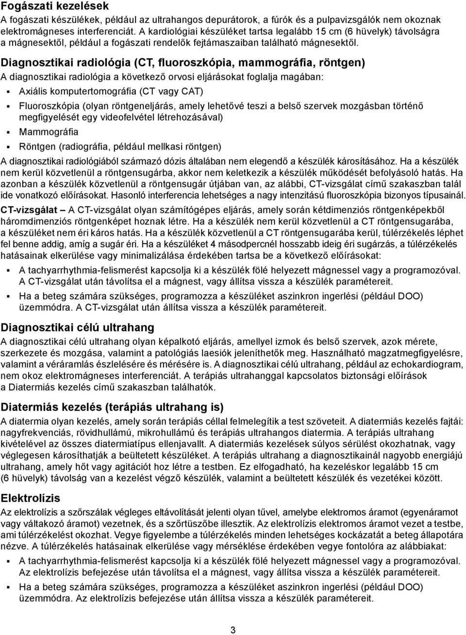Diagnosztikai radiológia (CT, fluoroszkópia, mammográfia, röntgen) A diagnosztikai radiológia a következő orvosi eljárásokat foglalja magában: Axiális komputertomográfia (CT vagy CAT) Fluoroszkópia