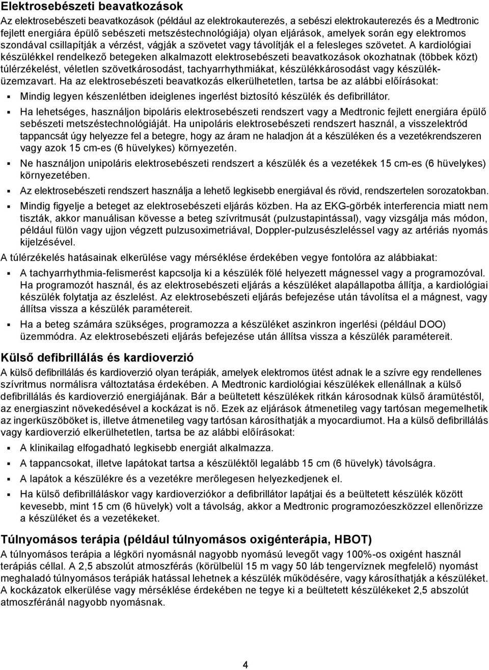 A kardiológiai készülékkel rendelkező betegeken alkalmazott elektrosebészeti beavatkozások okozhatnak (többek közt) túlérzékelést, véletlen szövetkárosodást, tachyarrhythmiákat, készülékkárosodást