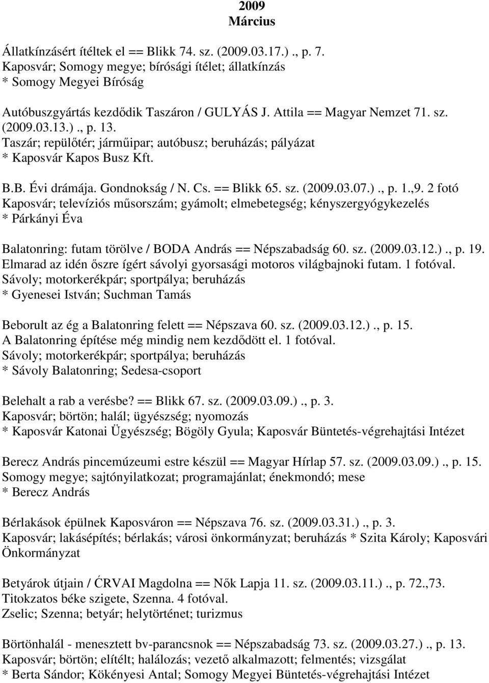 )., p. 1.,9. 2 fotó Kaposvár; televíziós műsorszám; gyámolt; elmebetegség; kényszergyógykezelés * Párkányi Éva Balatonring: futam törölve / BODA András == Népszabadság 60. sz. (2009.03.12.)., p. 19.