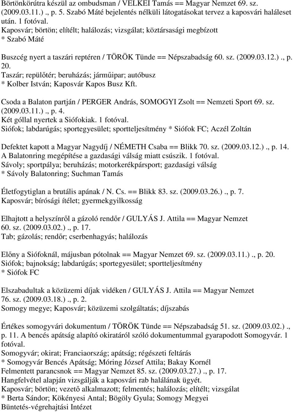 Taszár; repülőtér; beruházás; járműipar; autóbusz * Kolber István; Kaposvár Kapos Busz Kft. Csoda a Balaton partján / PERGER András, SOMOGYI Zsolt == Nemzeti Sport 69. sz. (2009.03.11.)., p. 4.