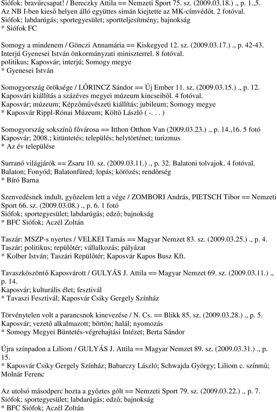 Interjú Gyenesei István önkormányzati miniszterrel. 8 fotóval. politikus; Kaposvár; interjú; Somogy megye * Gyenesei István Somogyország öröksége / LŐRINCZ Sándor == Új Ember 11. sz. (2009.03.15.).