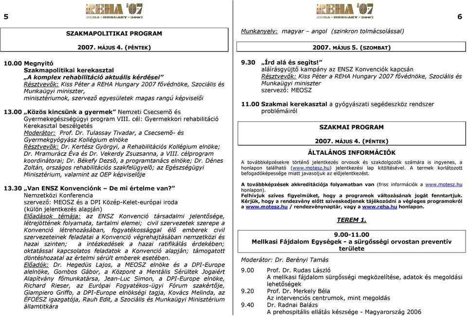 egyesületek magas rangú képviselői 13.00 Közös kincsünk a gyermek Nemzeti Csecsemõ és Gyermekegészségügyi program VIII. cél: Gyermekkori rehabilitáció Kerekasztal beszélgetés Moderátor: Prof. Dr.