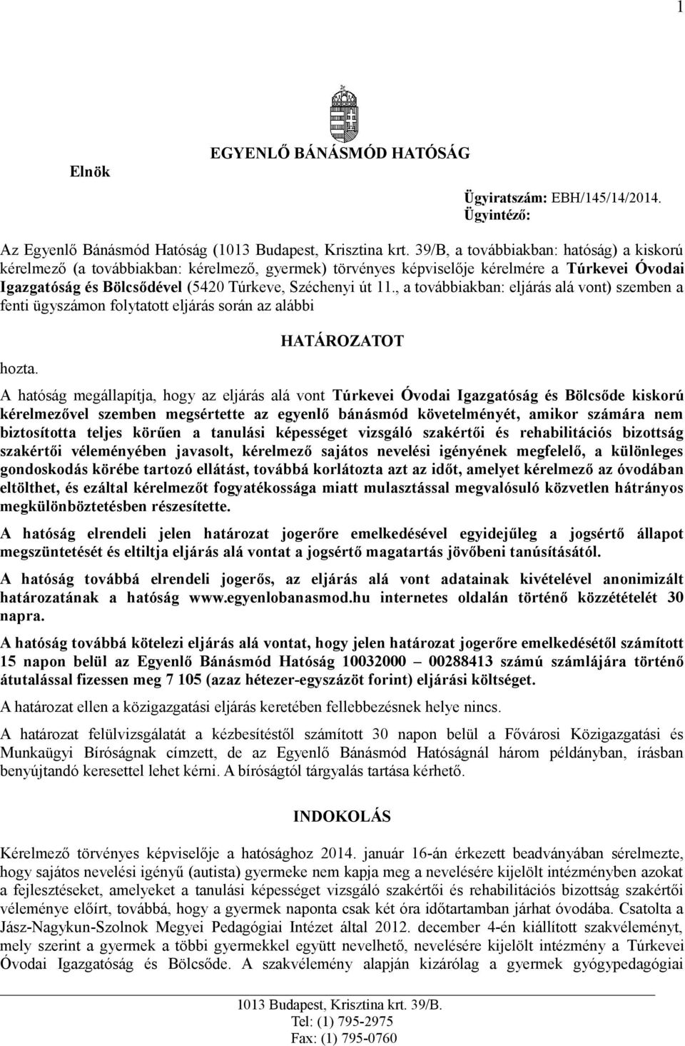, a továbbiakban: eljárás alá vont) szemben a fenti ügyszámon folytatott eljárás során az alábbi hozta.