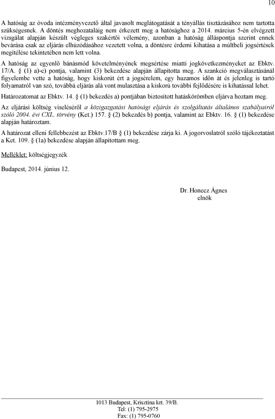 kihatása a múltbeli jogsértések megítélése tekintetében nem lett volna. A hatóság az egyenlő bánásmód követelményének megsértése miatti jogkövetkezményeket az Ebktv. 17/A.