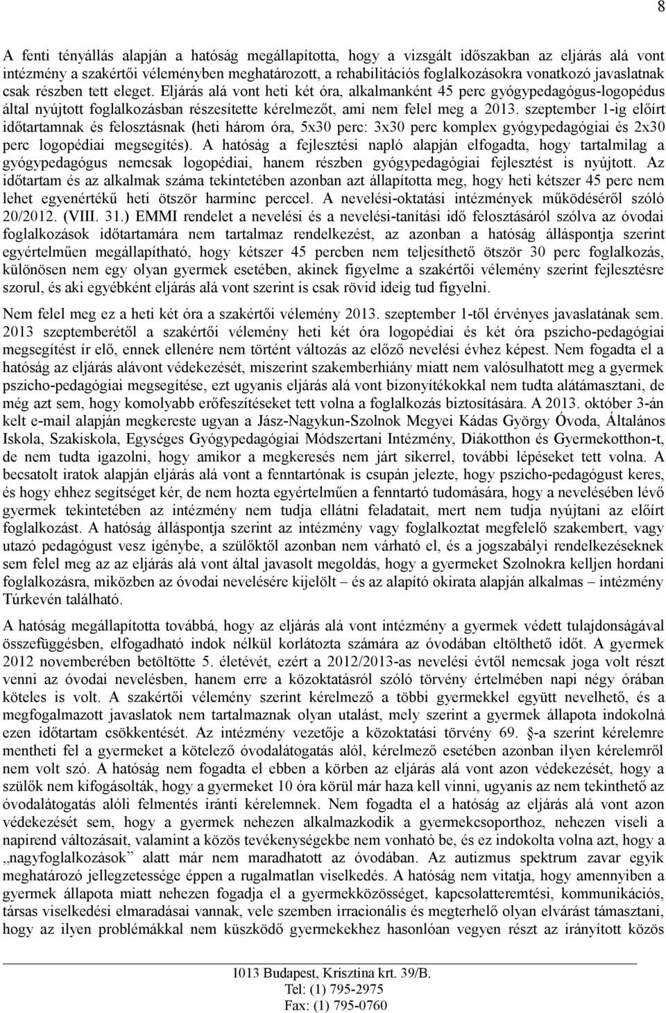szeptember 1-ig előírt időtartamnak és felosztásnak (heti három óra, 5x30 perc: 3x30 perc komplex gyógypedagógiai és 2x30 perc logopédiai megsegítés).