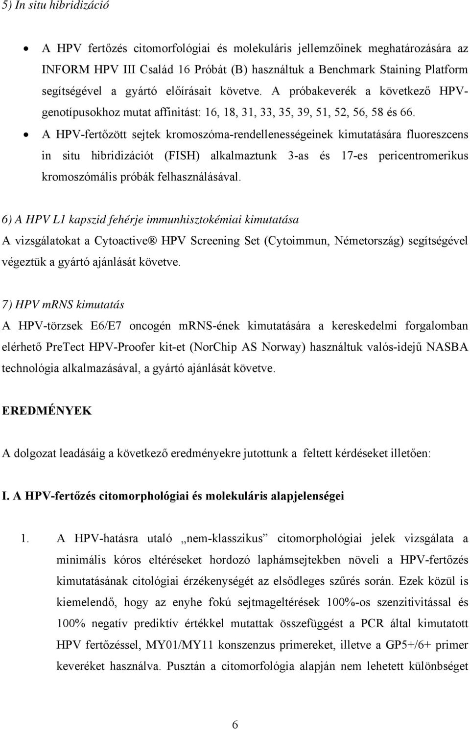 A HPV-fertőzött sejtek kromoszóma-rendellenességeinek kimutatására fluoreszcens in situ hibridizációt (FISH) alkalmaztunk 3-as és 17-es pericentromerikus kromoszómális próbák felhasználásával.