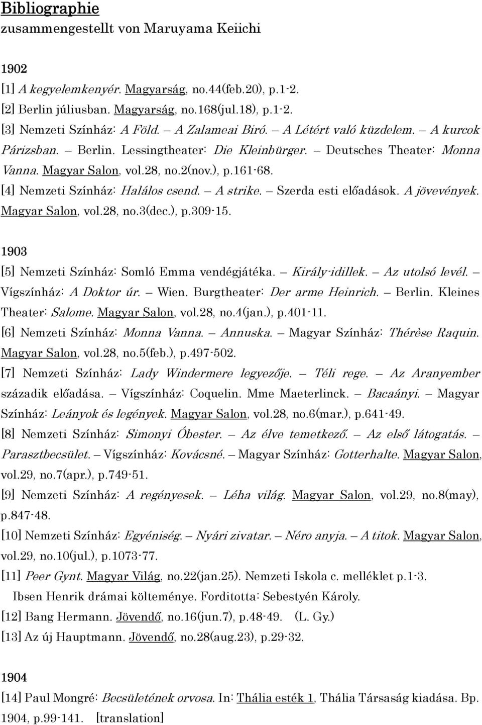 [4] Nemzeti Színház: Halálos csend. A strike. Szerda esti előadások. A jövevények. Magyar Salon, vol.28, no.3(dec.), p.309-15. 1903 [5] Nemzeti Színház: Somló Emma vendégjátéka. Király-idillek.