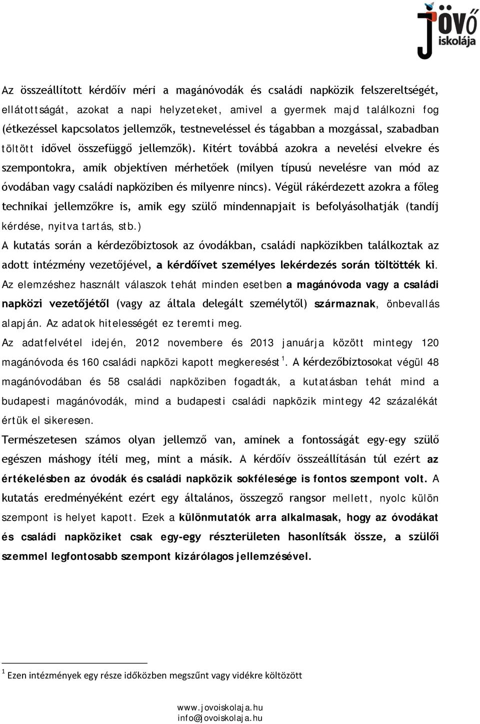 Kitért továbbá azokra a nevelési elvekre és szempontokra, amik objektíven mérhetőek (milyen típusú nevelésre van mód az óvodában vagy családi napköziben és milyenre nincs).