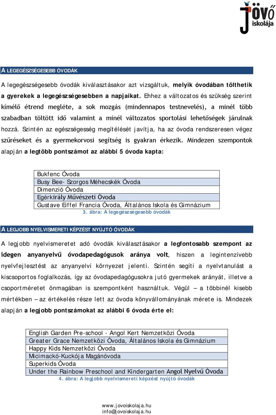 hozzá. Szintén az egészségesség megítélését javítja, ha az óvoda rendszeresen végez szűréseket és a gyermekorvosi segítség is gyakran érkezik.