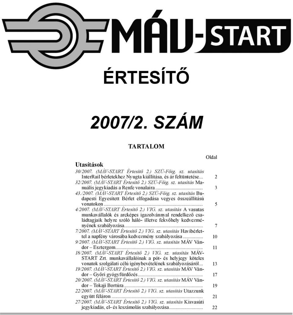 .. 7/2007. (MÁV-START Értesítő 2.) VIG. sz. utasítás Havibérlettel a napfény városába kedvezmény szabályozása... 9/2007. (MÁV-START Értesítő 2.) VIG. sz. utasítás MÁV Vándor Esztergom... 18/2007.