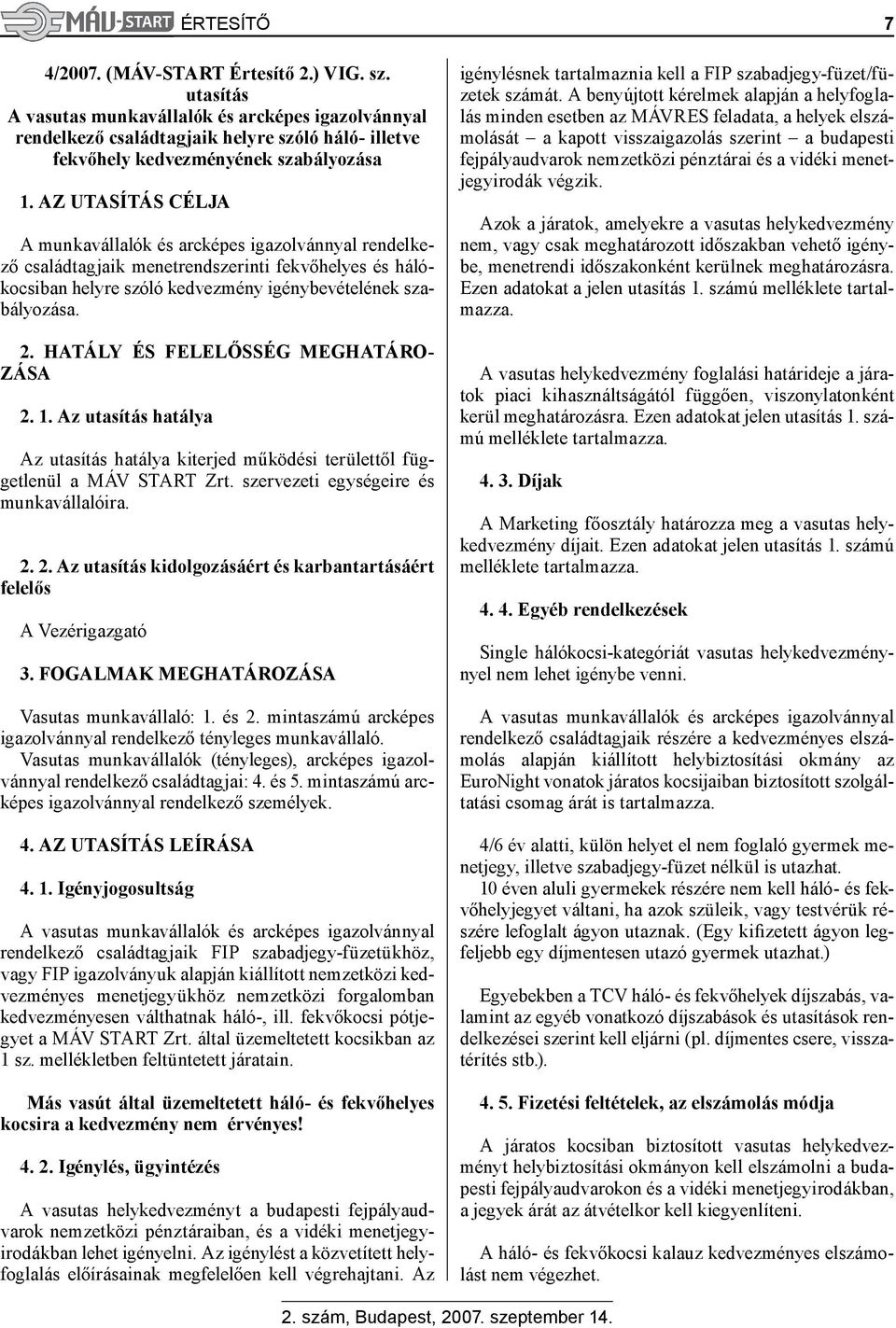 AZ UTASÍTÁS CÉLJA A munkavállalók és arcképes igazolvánnyal rendelkező családtagjaik menetrendszerinti fekvőhelyes és hálókocsiban helyre szóló kedvezmény igénybevételének szabályozása. 2.