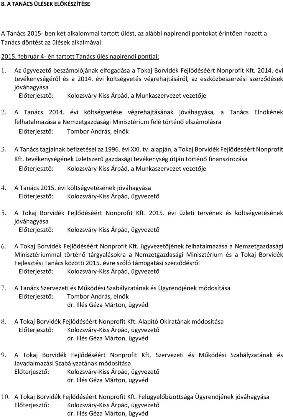 évi költségvetés végrehajtásáról, az eszközbeszerzési szerződések jóváhagyása Előterjesztő: Kolozsváry-Kiss Árpád, a Munkaszervezet vezetője 2. A Tanács 2014.