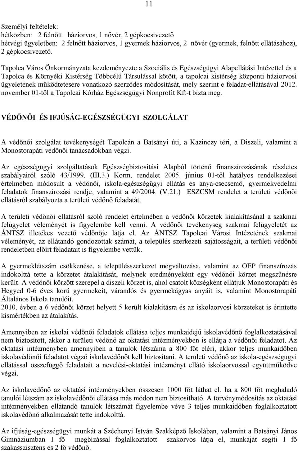 Tapolca Város Önkormányzata kezdeményezte a Szociális és Egészségügyi Alapellátási Intézettel és a Tapolca és Környéki Kistérség Többcélú Társulással kötött, a tapolcai kistérség központi háziorvosi