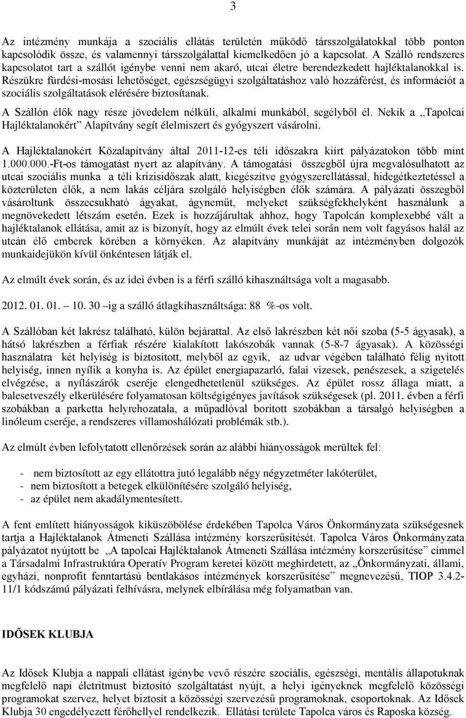 Részükre fürdési-mosási lehetőséget, egészségügyi szolgáltatáshoz való hozzáférést, és információt a szociális szolgáltatások elérésére biztosítanak.