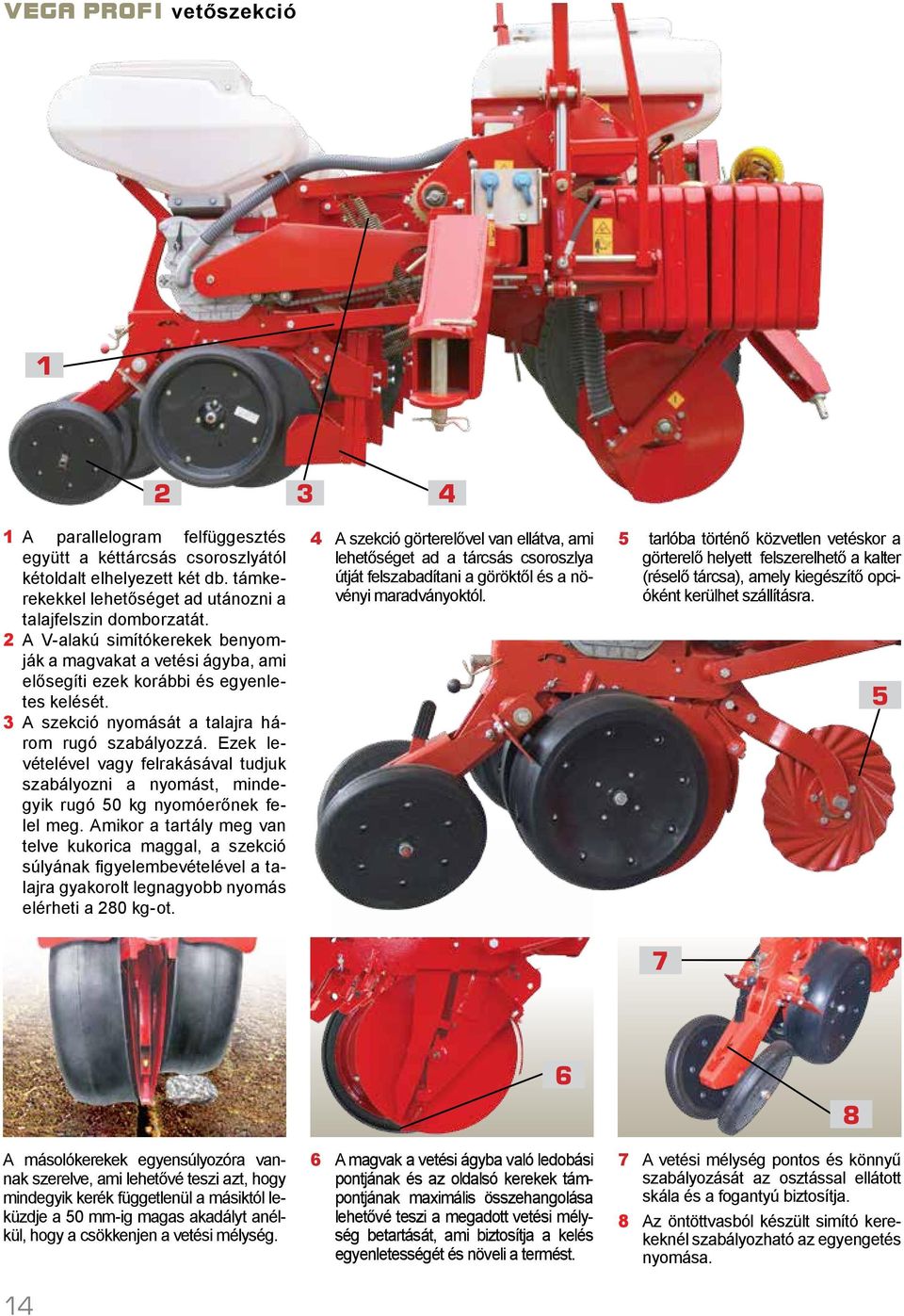 Ezek levételével vagy felrakásával tudjuk szabályozni a nyomást, mindegyik rugó 50 kg nyomóerőnek felel meg.