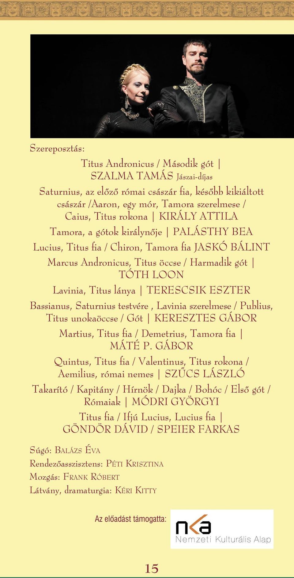 Bassianus, Saturnius testvére, Lavinia szerelmese / Publius, Titus unokaöccse / Gót KERESZTES GÁBOR Martius, Titus fia / Demetrius, Tamora fia MÁTÉ P.