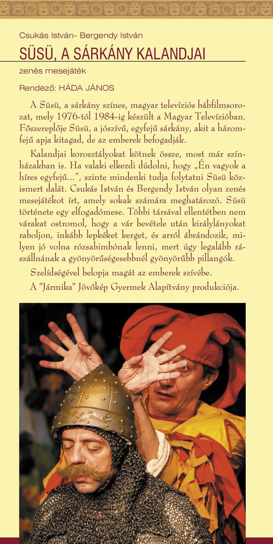 Ha valaki elkezdi dúdolni, hogy Én vagyok a híres egyfejû..., szinte mindenki tudja folytatni Süsü közismert dalát.