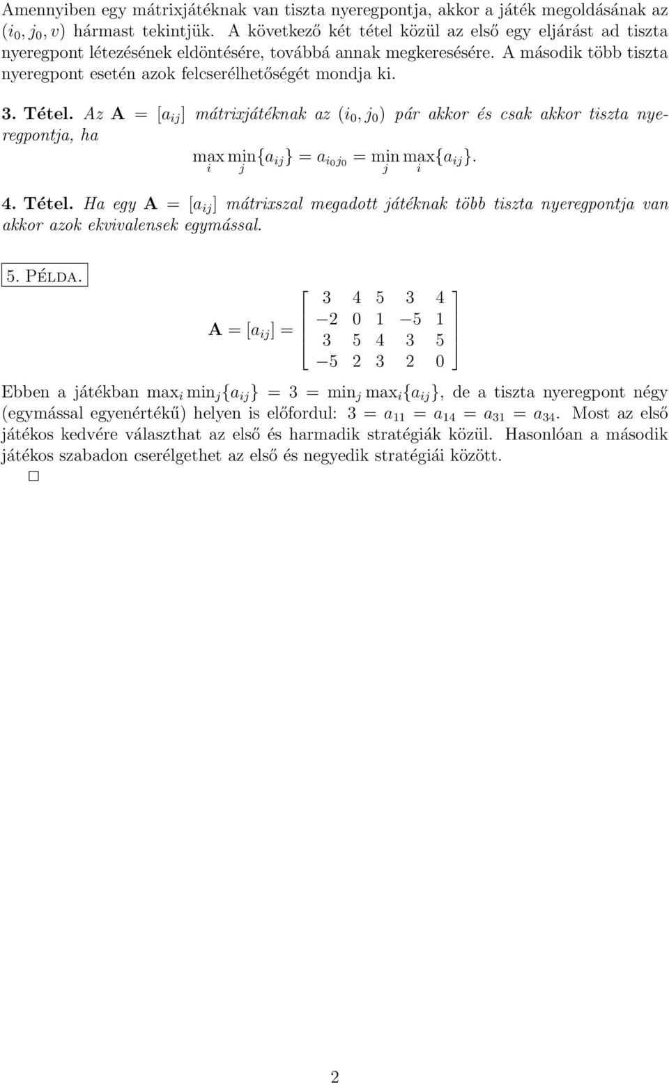 3. Tétel. Az [a ij ] mátrixjátéknak az (i 0, j 0 ) pár akkor és csak akkor tiszta nyeregpontja, ha max min{a ij } = a i0 j 0 = min max{a ij }. i j j i 4. Tétel. Ha egy [a ij ] mátrixszal megadott játéknak több tiszta nyeregpontja van akkor azok ekvivalensek egymással.