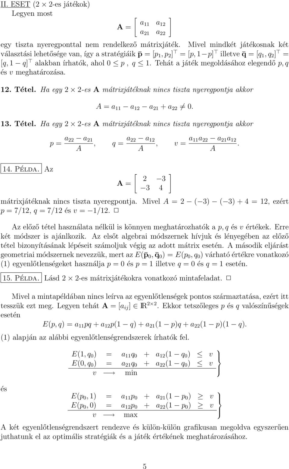 Tehát a játék megoldásához elegendő p, q és v meghatározása. 12. Tétel. Ha egy 2 2-es A mátrixjátéknak nincs tiszta nyeregpontja akkor a 11 a 12 a 21 + a 22 0. 13. Tétel. Ha egy 2 2-es A mátrixjátéknak nincs tiszta nyeregpontja akkor 14.
