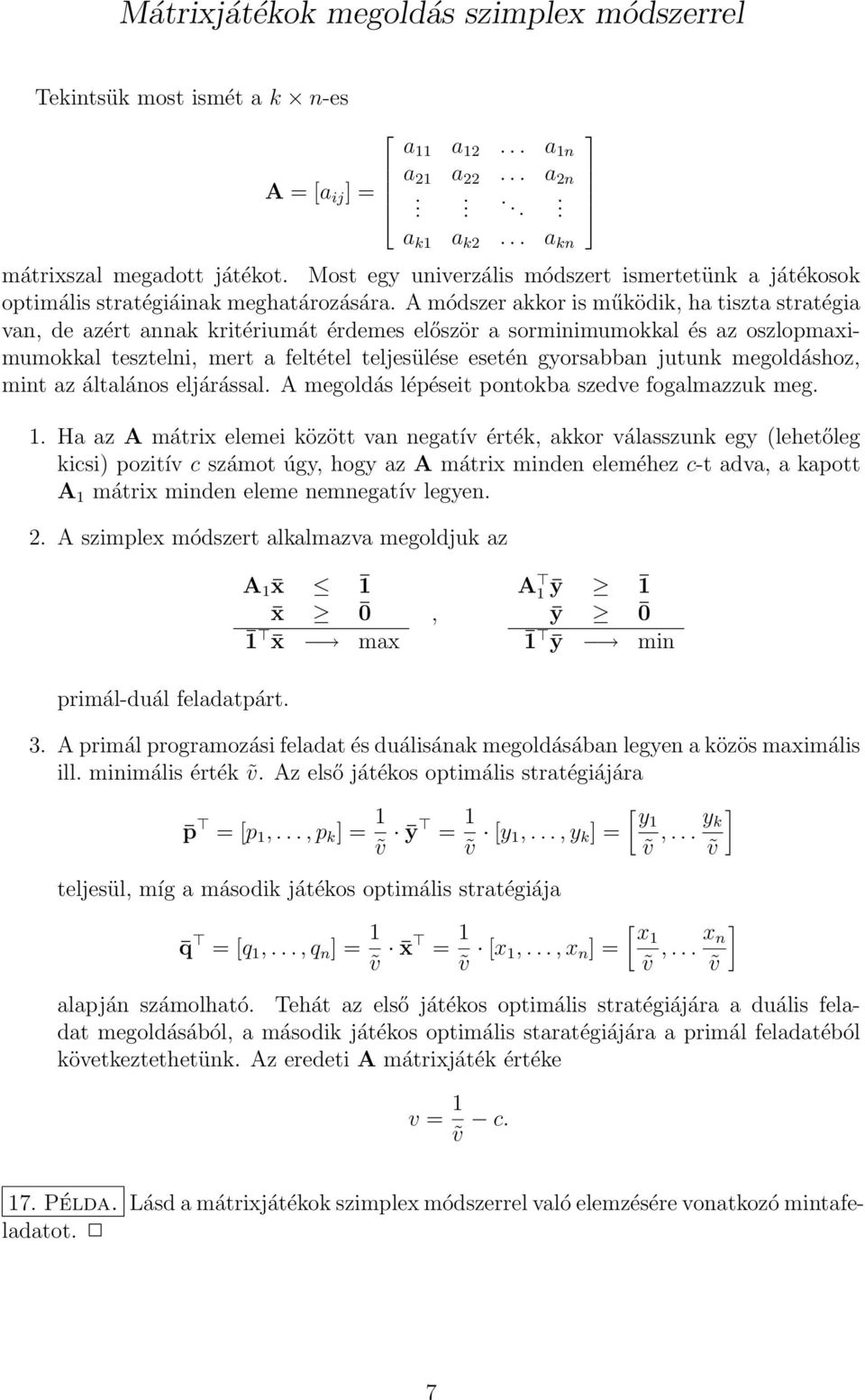 A módszer akkor is működik, ha tiszta stratégia van, de azért annak kritériumát érdemes először a sorminimumokkal és az oszlopmaximumokkal tesztelni, mert a feltétel teljesülése esetén gyorsabban