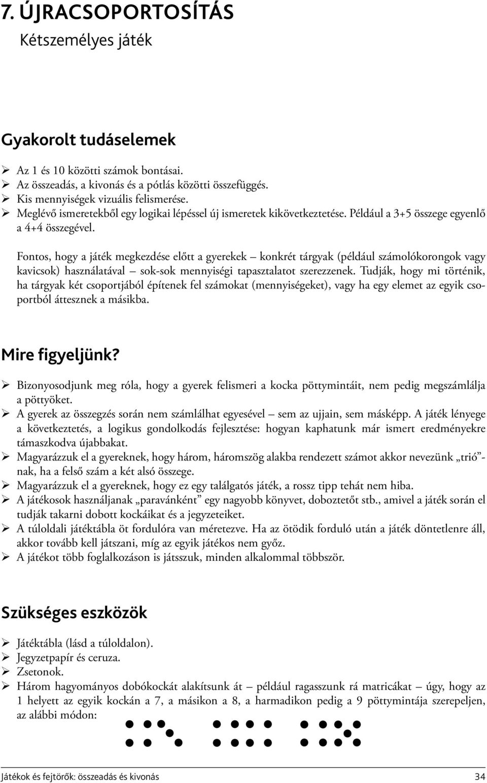 Fontos, hogy a játék megkezdése előtt a gyerekek konkrét tárgyak (például számolókorongok vagy kavicsok) használatával sok-sok mennyiségi tapasztalatot szerezzenek.