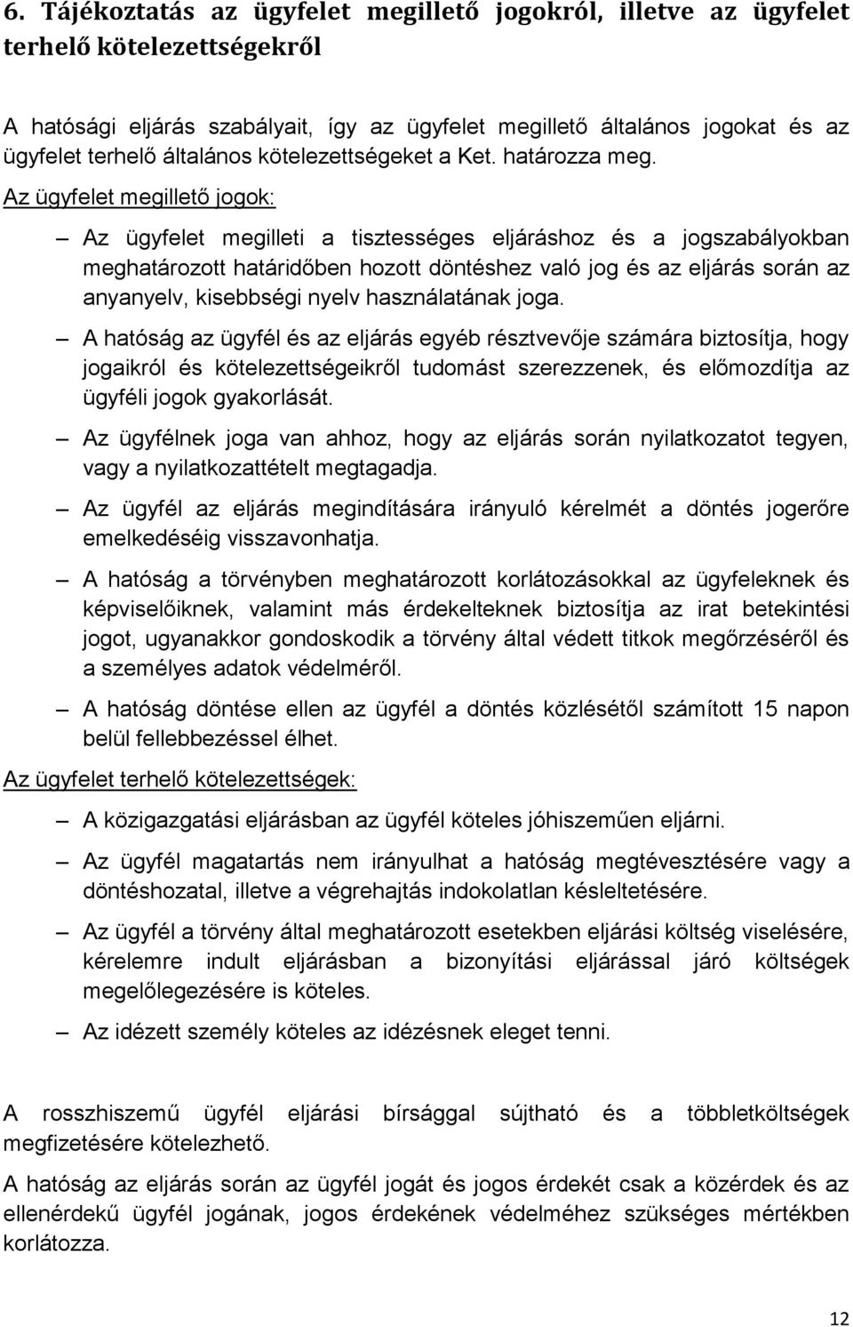 Az ügyfelet megillető jogok: Az ügyfelet megilleti a tisztességes eljáráshoz és a jogszabályokban meghatározott határidőben hozott döntéshez való jog és az eljárás során az anyanyelv, kisebbségi